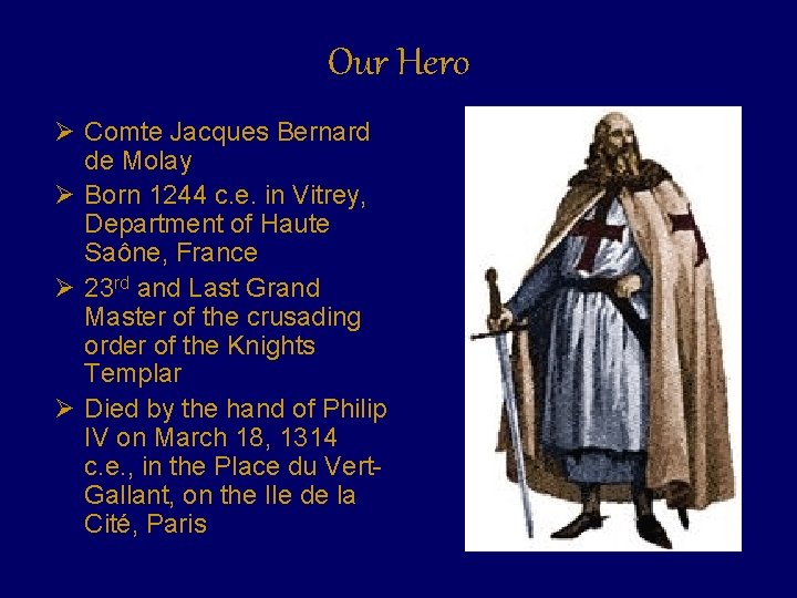 Our Hero Ø Comte Jacques Bernard de Molay Ø Born 1244 c. e. in