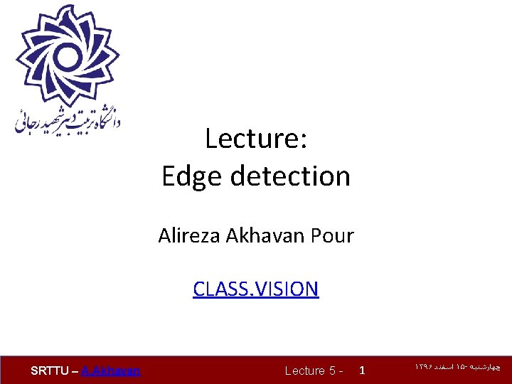 Lecture: Edge detection Alireza Akhavan Pour CLASS. VISION SRTTU – A. Akhavan Lecture 5