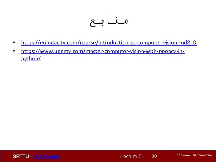  ﻣﻨﺎﺑﻊ • https: //eu. udacity. com/course/introduction-to-computer-vision--ud 810 • https: //www. udemy. com/master-computer-vision-with-opencv-inpython/ SRTTU