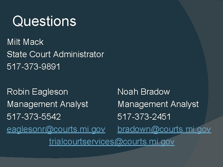 Questions Milt Mack State Court Administrator 517 -373 -9891 Robin Eagleson Noah Bradow Management