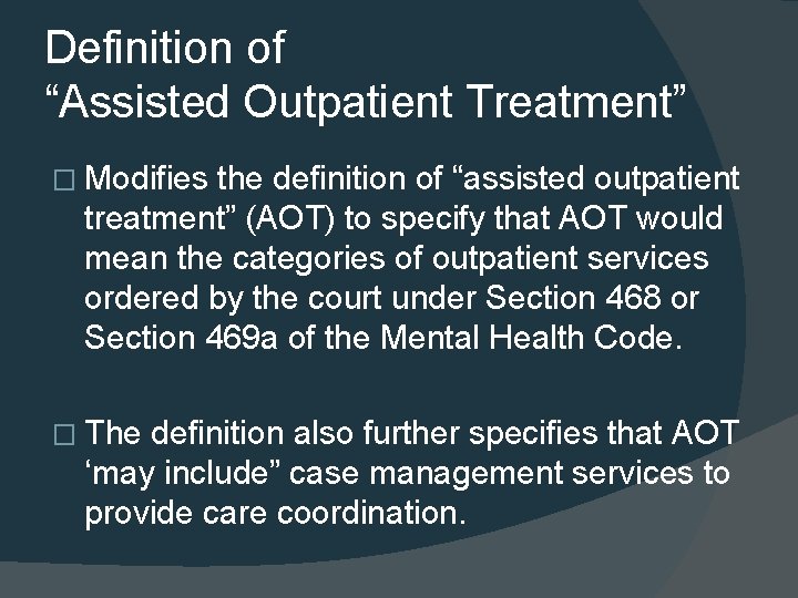 Definition of “Assisted Outpatient Treatment” � Modifies the definition of “assisted outpatient treatment” (AOT)