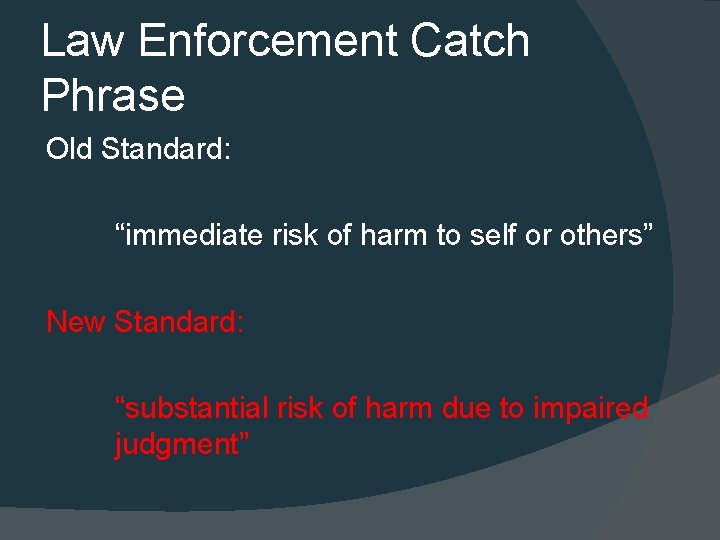 Law Enforcement Catch Phrase Old Standard: “immediate risk of harm to self or others”