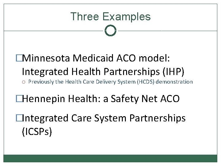 Three Examples �Minnesota Medicaid ACO model: Integrated Health Partnerships (IHP) Previously the Health Care