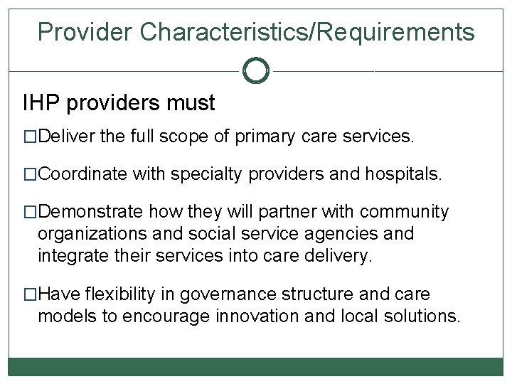 Provider Characteristics/Requirements IHP providers must �Deliver the full scope of primary care services. �Coordinate
