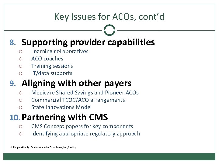 Key Issues for ACOs, cont’d 8. Supporting provider capabilities Learning collaboratives ACO coaches Training