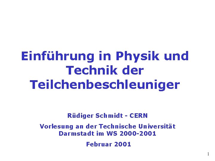 Einführung in Physik und Technik der Teilchenbeschleuniger Rüdiger Schmidt - CERN Vorlesung an der