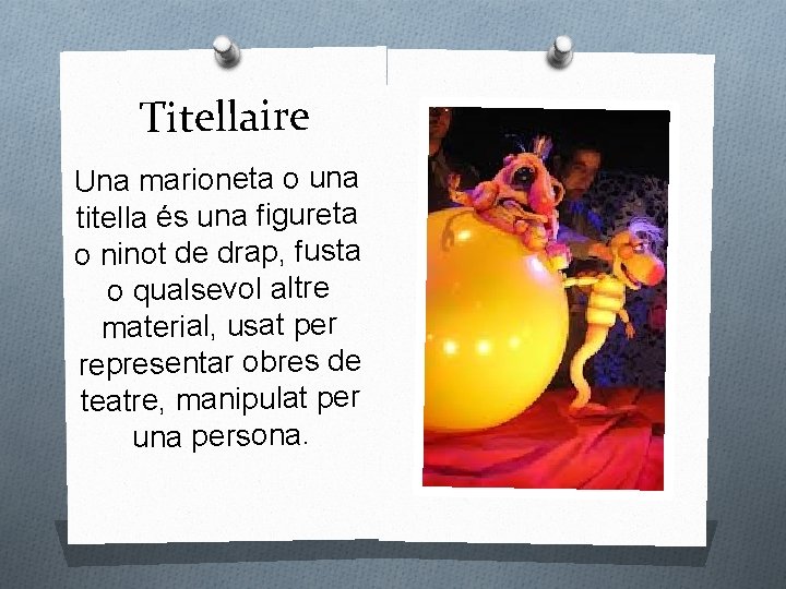 Titellaire Una marioneta o una titella és una figureta o ninot de drap, fusta