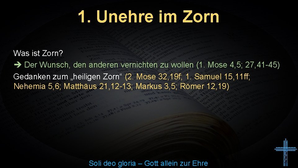 1. Unehre im Zorn Was ist Zorn? Der Wunsch, den anderen vernichten zu wollen