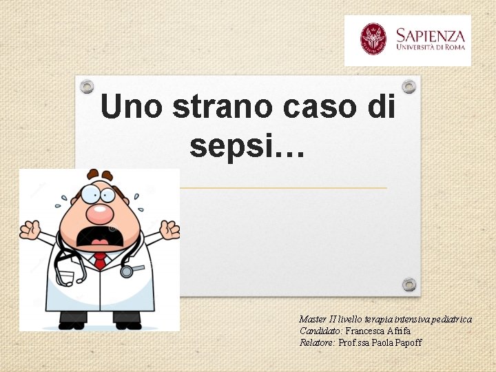 Uno strano caso di sepsi… Master II livello terapia intensiva pediatrica Candidato: Francesca Afrifa