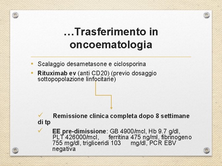 …Trasferimento in oncoematologia • Scalaggio desametasone e ciclosporina • Rituximab ev (anti CD 20)