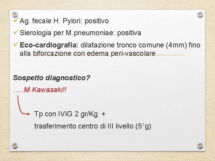 üAg. fecale H. Pylori: positivo üSierologia per M. pneumoniae: positiva üEco-cardiografia: dilatazione tronco comune