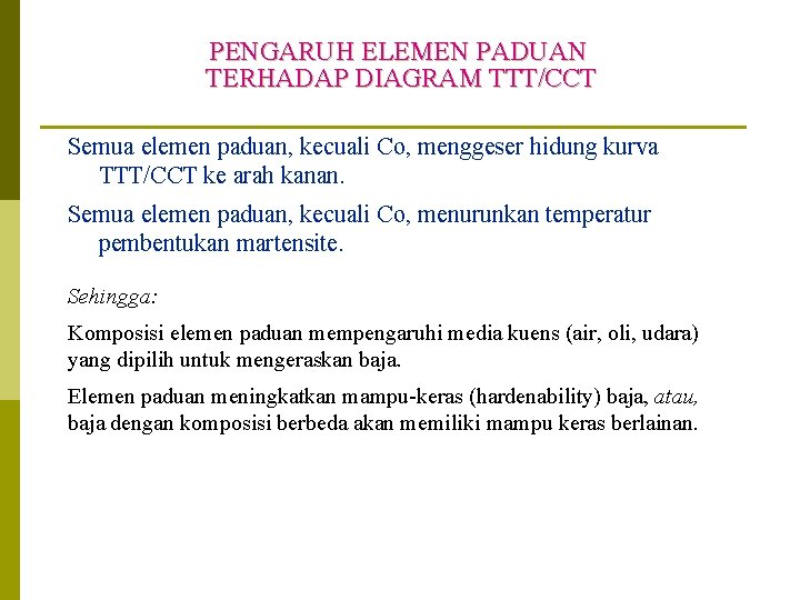 PENGARUH ELEMEN PADUAN TERHADAP DIAGRAM TTT/CCT Semua elemen paduan, kecuali Co, menggeser hidung kurva