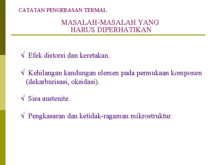 CATATAN PENGERASAN TERMAL MASALAH-MASALAH YANG HARUS DIPERHATIKAN Efek distorsi dan keretakan. Kehilangan kandungan elemen