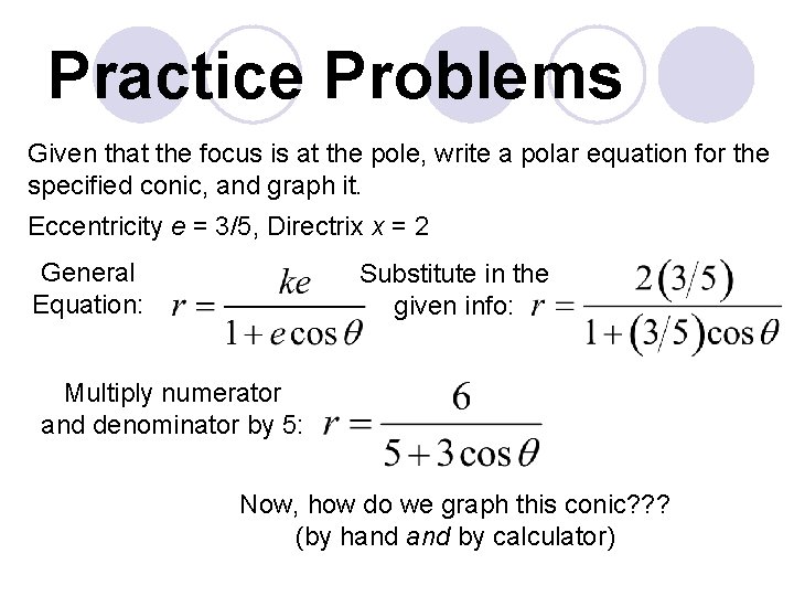 Practice Problems Given that the focus is at the pole, write a polar equation