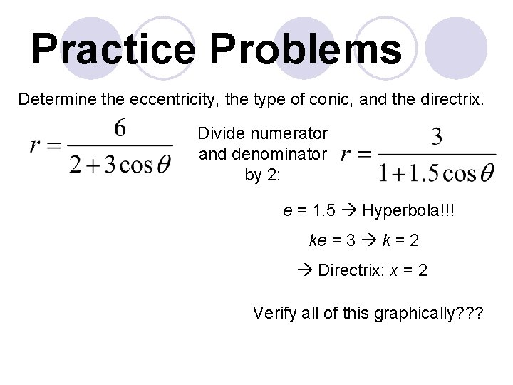 Practice Problems Determine the eccentricity, the type of conic, and the directrix. Divide numerator