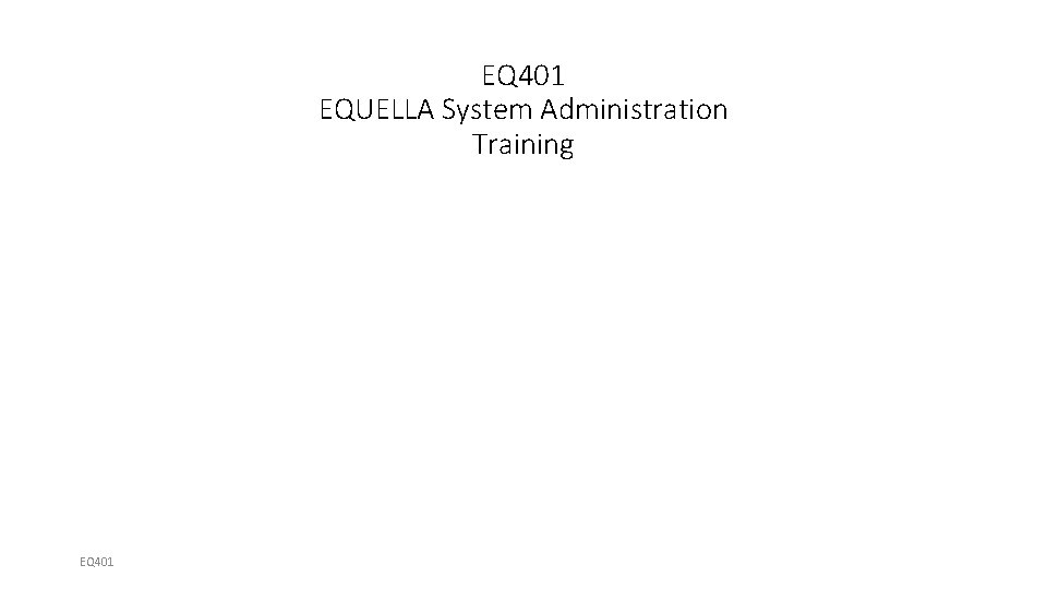 EQ 401 EQUELLA System Administration Training EQ 401 