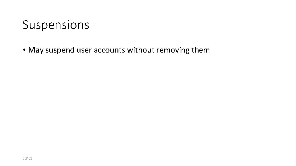 Suspensions • May suspend user accounts without removing them EQ 401 