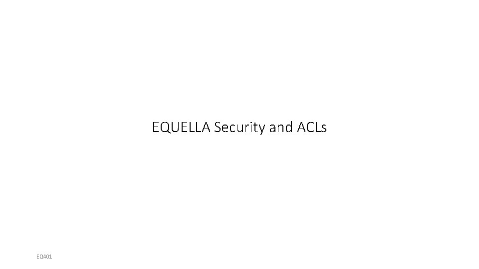 EQUELLA Security and ACLs EQ 401 