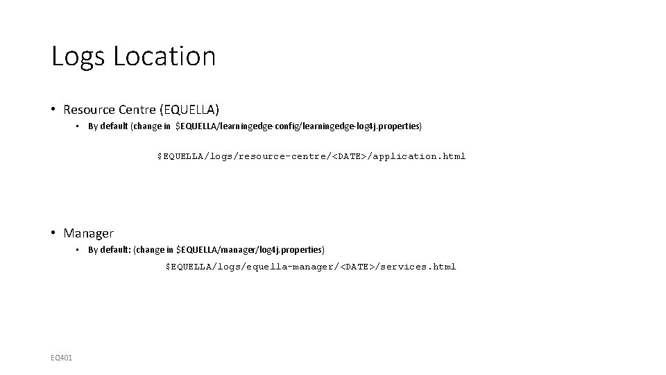 Logs Location • Resource Centre (EQUELLA) • By default (change in $EQUELLA/learningedge-config/learningedge-log 4 j.