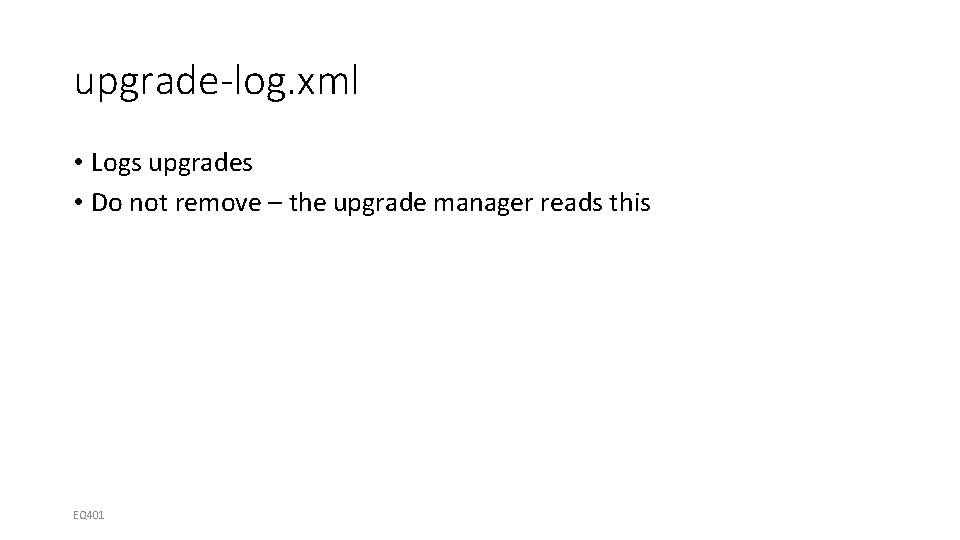 upgrade-log. xml • Logs upgrades • Do not remove – the upgrade manager reads