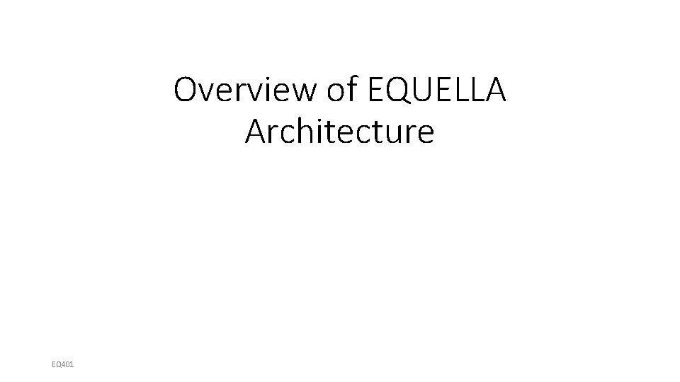 Overview of EQUELLA Architecture EQ 401 