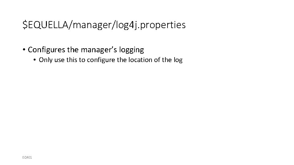 $EQUELLA/manager/log 4 j. properties • Configures the manager’s logging • Only use this to