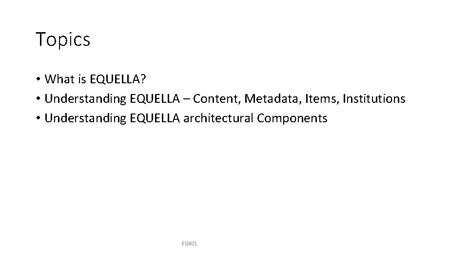 Topics • What is EQUELLA? • Understanding EQUELLA – Content, Metadata, Items, Institutions •