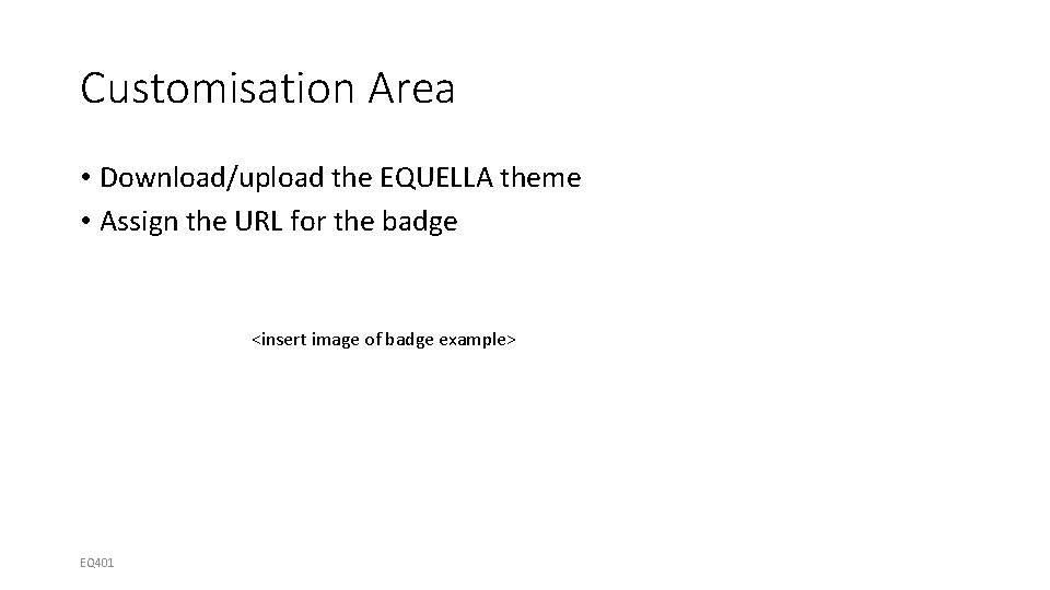 Customisation Area • Download/upload the EQUELLA theme • Assign the URL for the badge