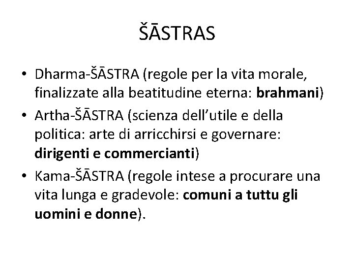 ŠĀSTRAS • Dharma-ŠĀSTRA (regole per la vita morale, finalizzate alla beatitudine eterna: brahmani) •