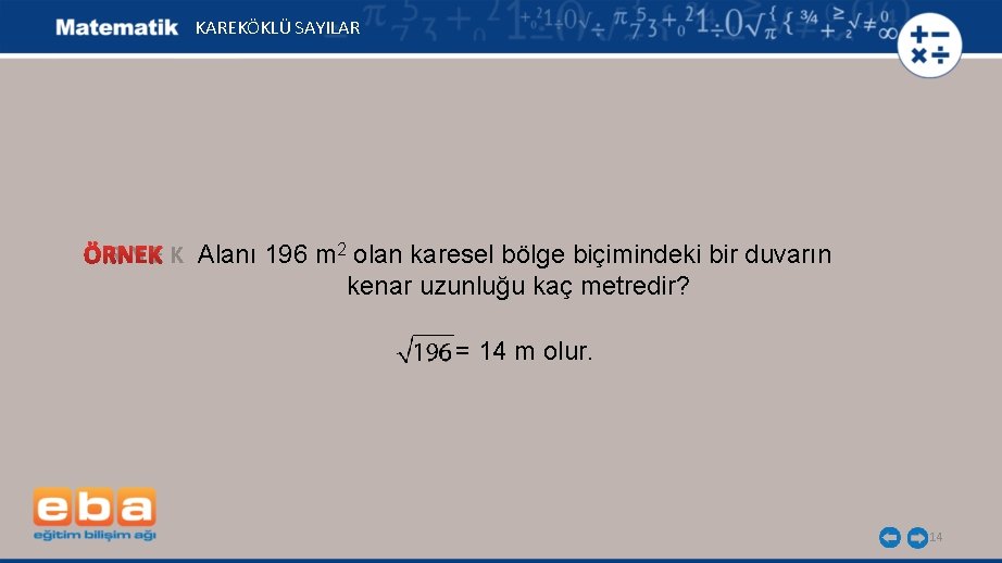 KAREKÖKLÜ SAYILAR Ö R N E K Alanı 196 m 2 olan karesel bölge