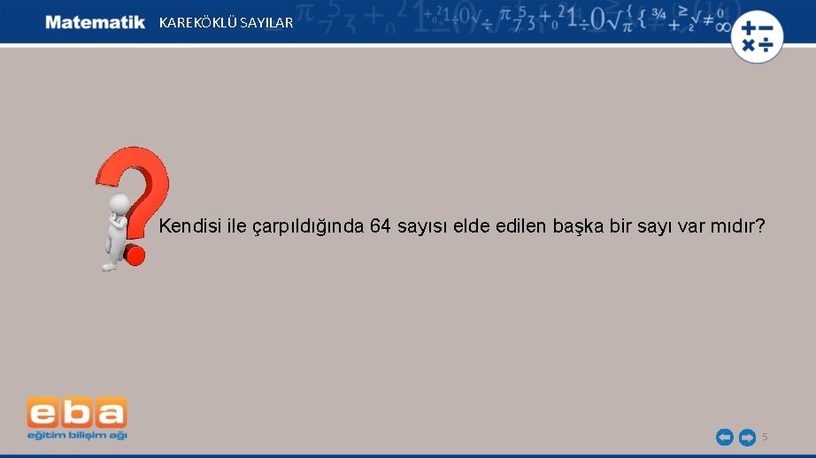 KAREKÖKLÜ SAYILAR Kendisi ile çarpıldığında 64 sayısı elde edilen başka bir sayı var mıdır?
