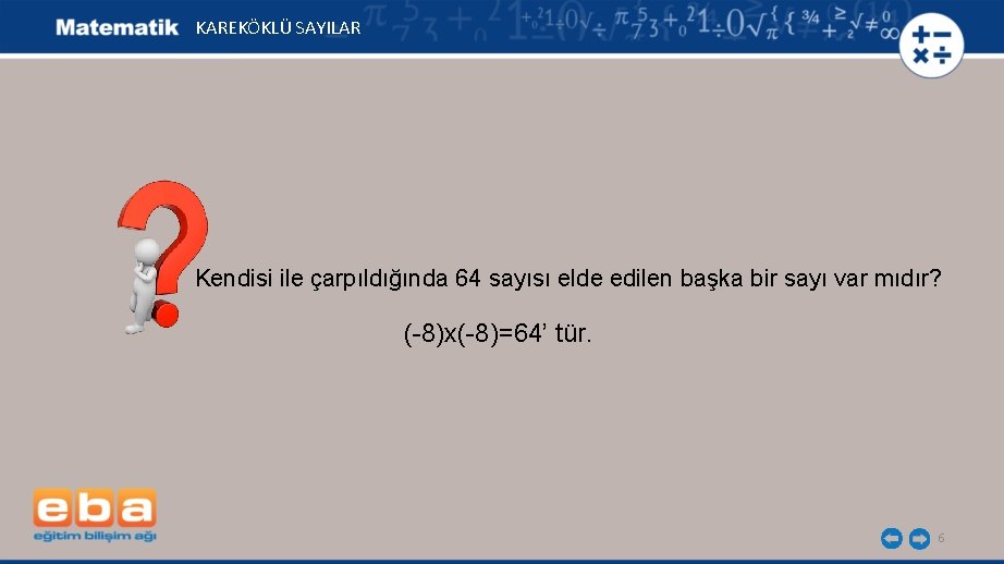 KAREKÖKLÜ SAYILAR Kendisi ile çarpıldığında 64 sayısı elde edilen başka bir sayı var mıdır?