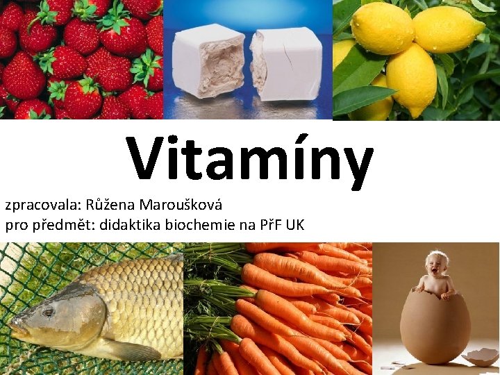 Vitamíny zpracovala: Růžena Maroušková pro předmět: didaktika biochemie na PřF UK 