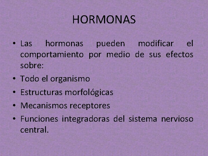 HORMONAS • Las hormonas pueden modificar el comportamiento por medio de sus efectos sobre: HORMONAS • Las hormonas pueden modificar el comportamiento por medio de sus efectos sobre:
