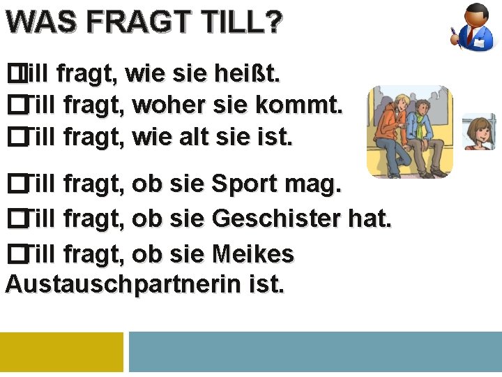 WAS FRAGT TILL? � Till fragt, wie sie heißt. �Till fragt, woher sie kommt.