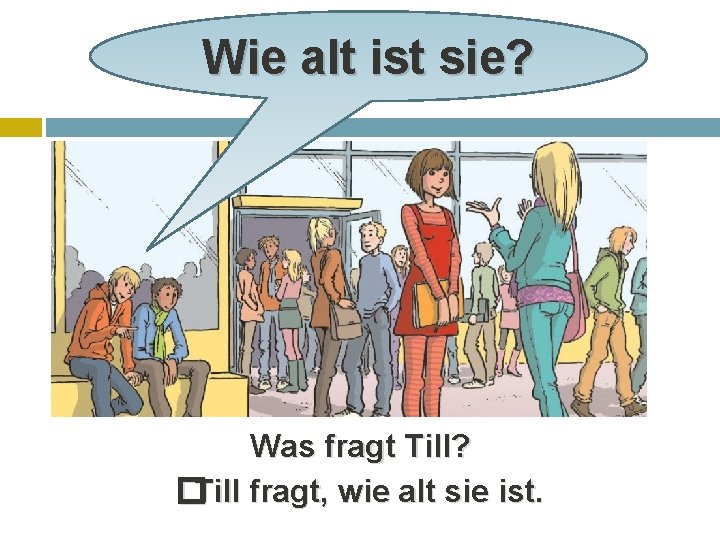 Wie alt ist sie? Was fragt Till? �Till fragt, wie alt sie ist. 