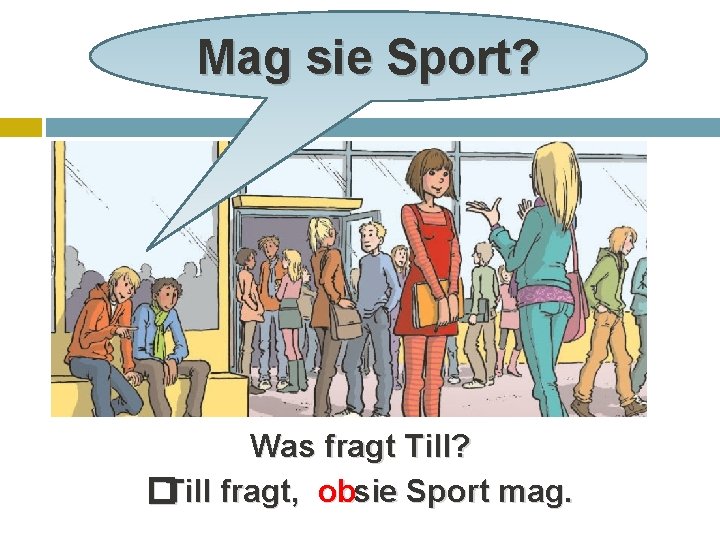 Mag sie Sport? Was fragt Till? �Till fragt, obsie Sport mag. 