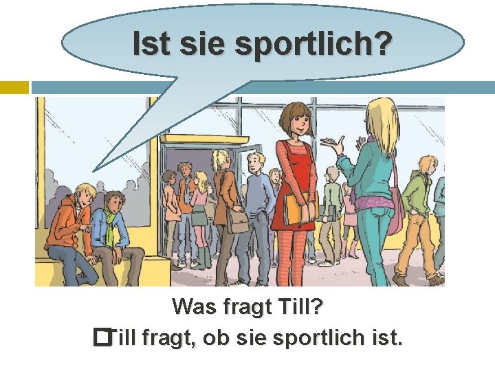 Ist sie sportlich? Was fragt Till? �Till fragt, ob sie sportlich ist. 