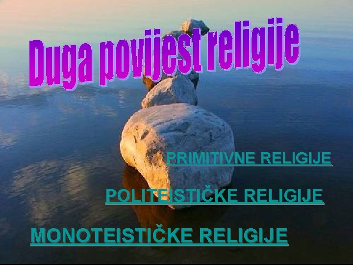 PRIMITIVNE RELIGIJE POLITEISTIČKE RELIGIJE MONOTEISTIČKE RELIGIJE 