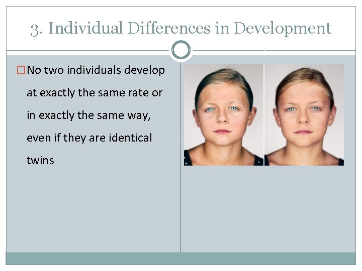 3. Individual Differences in Development �No two individuals develop at exactly the same rate