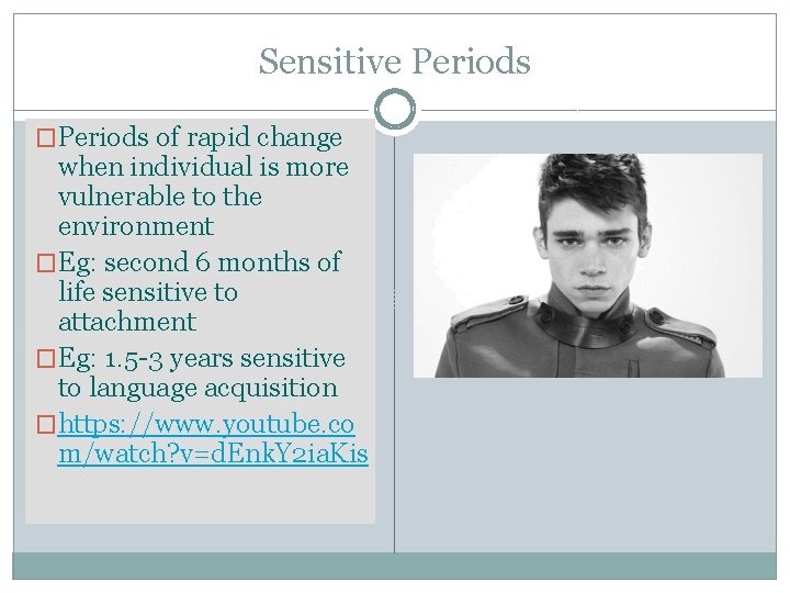 Sensitive Periods �Periods of rapid change when individual is more vulnerable to the environment