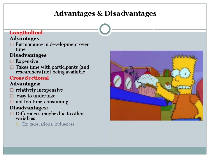 Advantages & Disadvantages Longitudinal Advantages � Permanence in development over time Disadvantages � Expensive