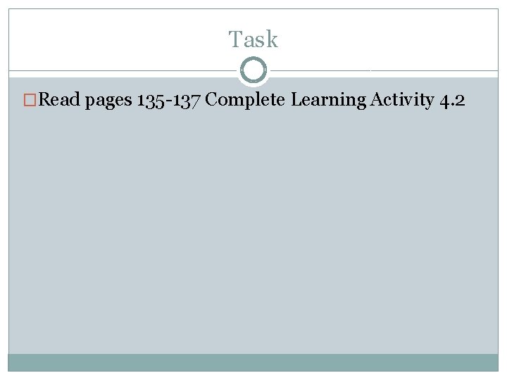 Task �Read pages 135 -137 Complete Learning Activity 4. 2 