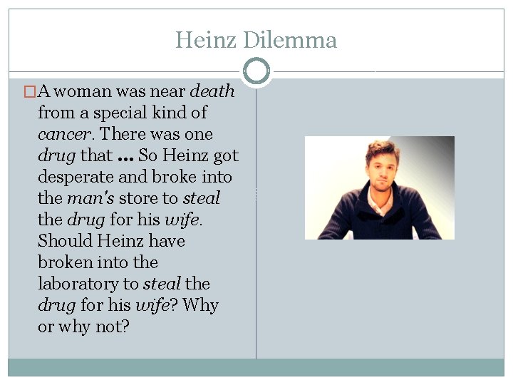 Heinz Dilemma �A woman was near death from a special kind of cancer. There