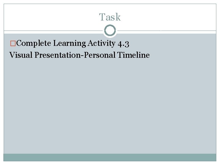 Task �Complete Learning Activity 4. 3 Visual Presentation-Personal Timeline 