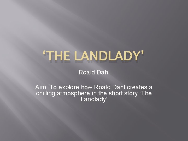 ‘THE LANDLADY’ Roald Dahl Aim: To explore how Roald Dahl creates a chilling atmosphere
