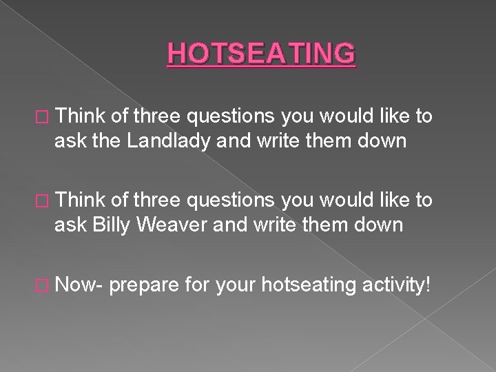 HOTSEATING � Think of three questions you would like to ask the Landlady and