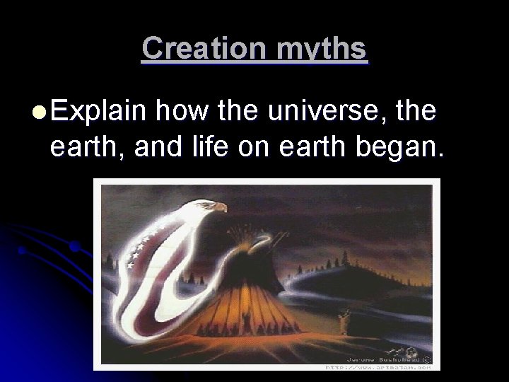 Creation myths l Explain how the universe, the earth, and life on earth began. Creation myths l Explain how the universe, the earth, and life on earth began.
