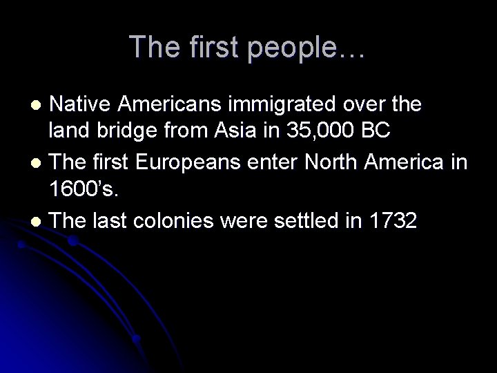 The first people… Native Americans immigrated over the land bridge from Asia in 35,