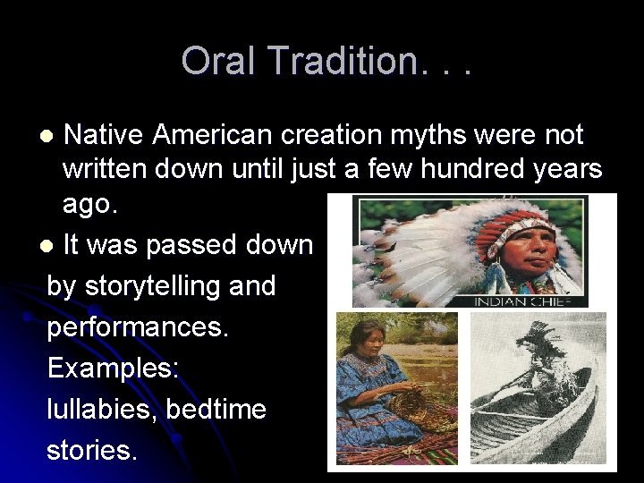 Oral Tradition. . . Native American creation myths were not written down until just Oral Tradition. . . Native American creation myths were not written down until just